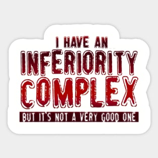 I Have An Inferiority Complex, But It's Not A Very Good One Sticker